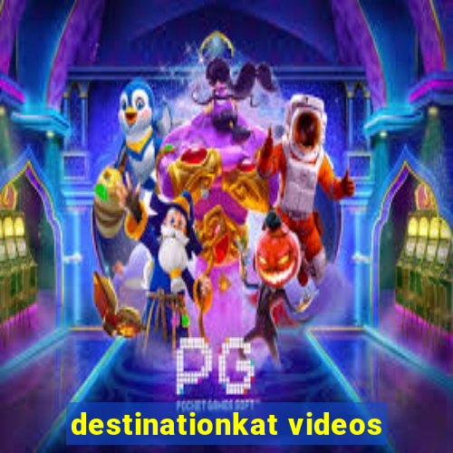 destinationkat videos